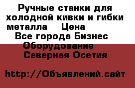 Ручные станки для холодной кивки и гибки металла. › Цена ­ 12 000 - Все города Бизнес » Оборудование   . Северная Осетия